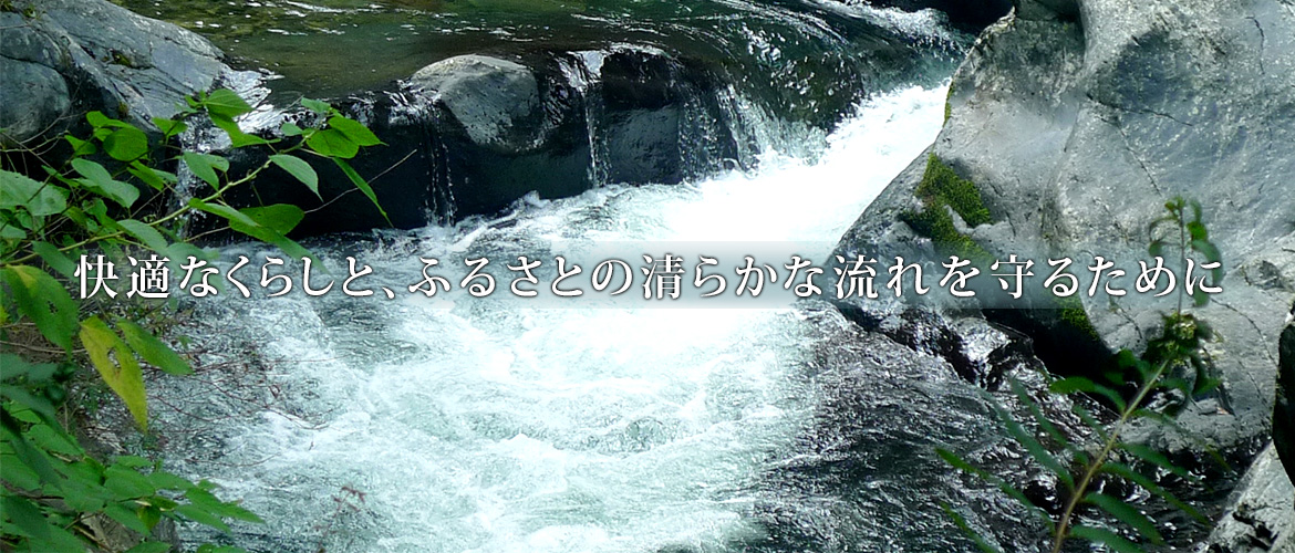 快適なくらしと、ふるさとの清らかな流れを守るために